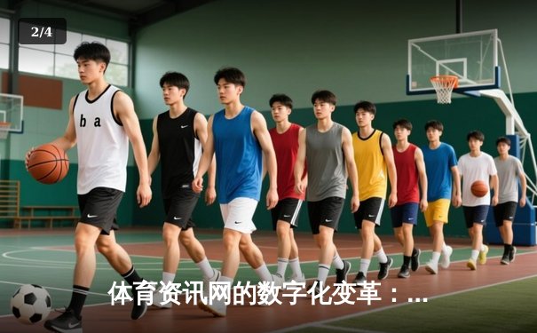 体育资讯网的数字化变革：从信息聚合到沉浸式体验 - 2