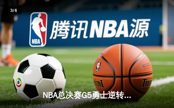 NBA总决赛G5勇士逆转凯尔特人 库里三分雨浇灭绿军夺冠希望 - 3