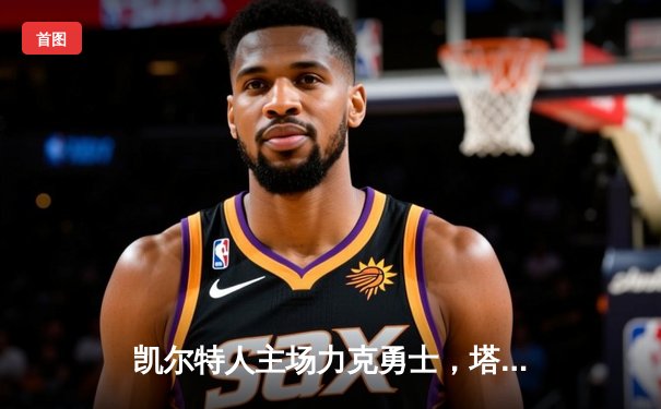 凯尔特人主场力克勇士，塔图姆独揽34分引领逆转