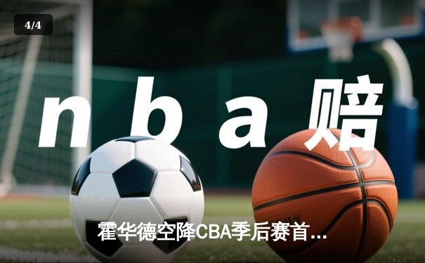 霍华德空降CBA季后赛首战狂砍45分，广东宏远加时险胜北京首钢 - 4