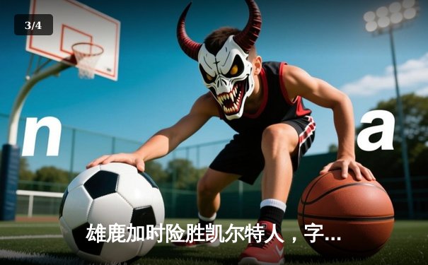 雄鹿加时险胜凯尔特人，字母哥44分12篮板导演逆转好戏 - 3