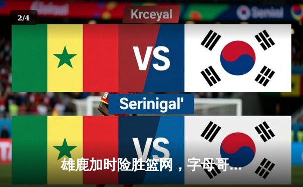 雄鹿加时险胜篮网，字母哥44分率队捍卫主场 - 2